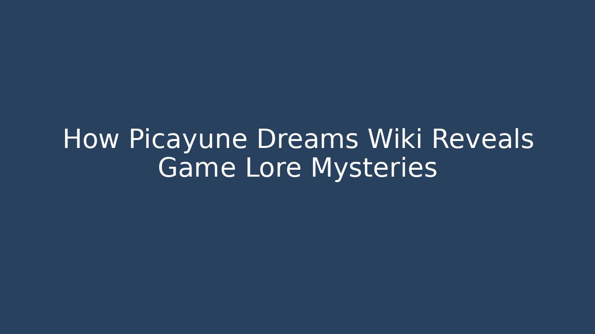 How Picayune Dreams Wiki Reveals Game Lore Mysteries