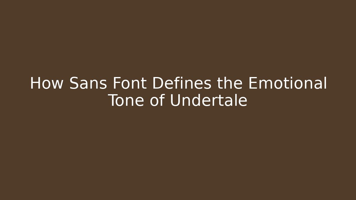 How Sans Font Defines the Emotional Tone of Undertale