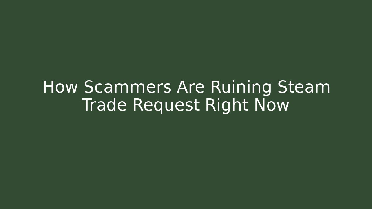 How Scammers Are Ruining Steam Trade Request Right Now