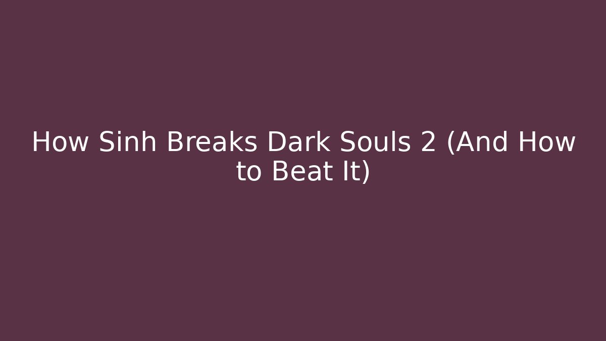 How Sinh Breaks Dark Souls 2 (And How to Beat It)