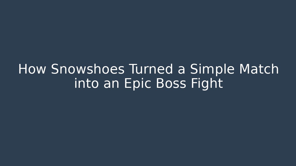 How Snowshoes Turned a Simple Match into an Epic Boss Fight