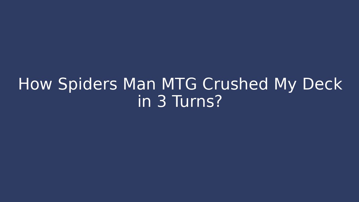 How Spiders Man MTG Crushed My Deck in 3 Turns?