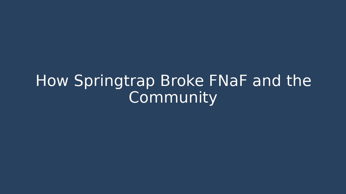 How Springtrap Broke FNaF and the Community
