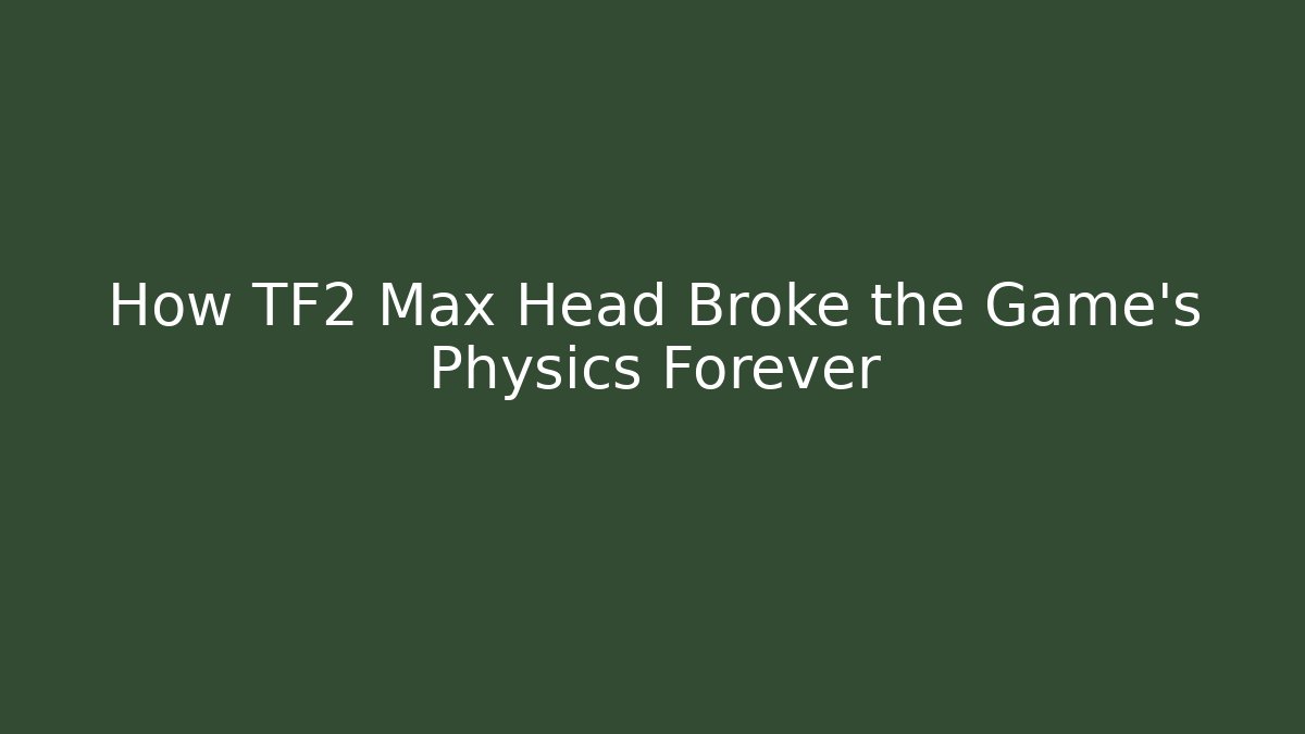 How TF2 Max Head Broke the Game's Physics Forever