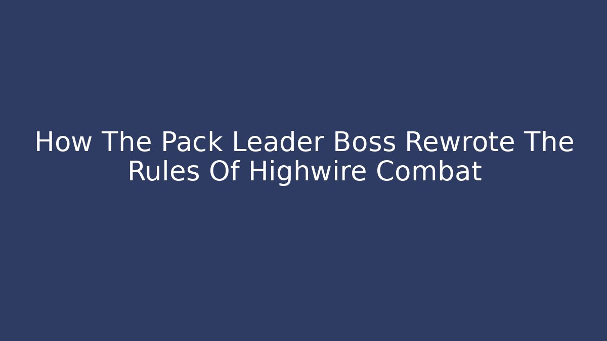 How The Pack Leader Boss Rewrote The Rules Of Highwire Combat