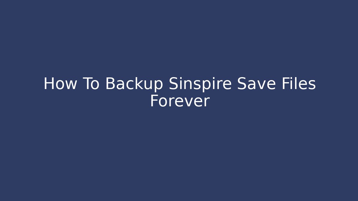 How To Backup Sinspire Save Files Forever