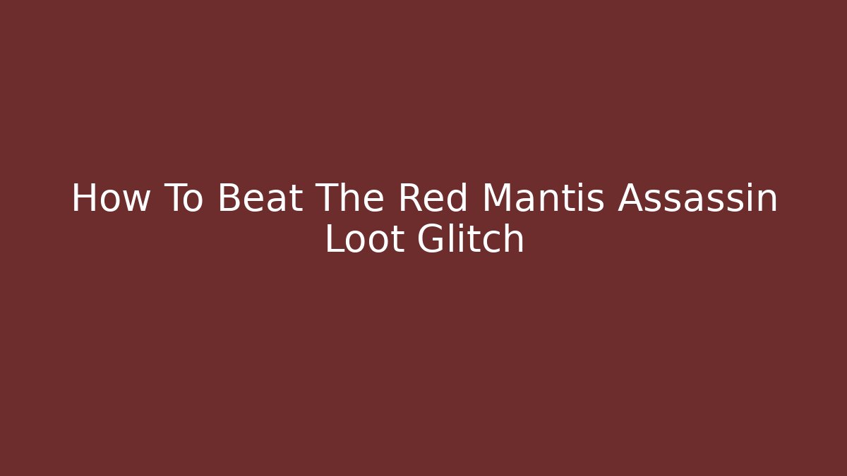 How To Beat The Red Mantis Assassin Loot Glitch