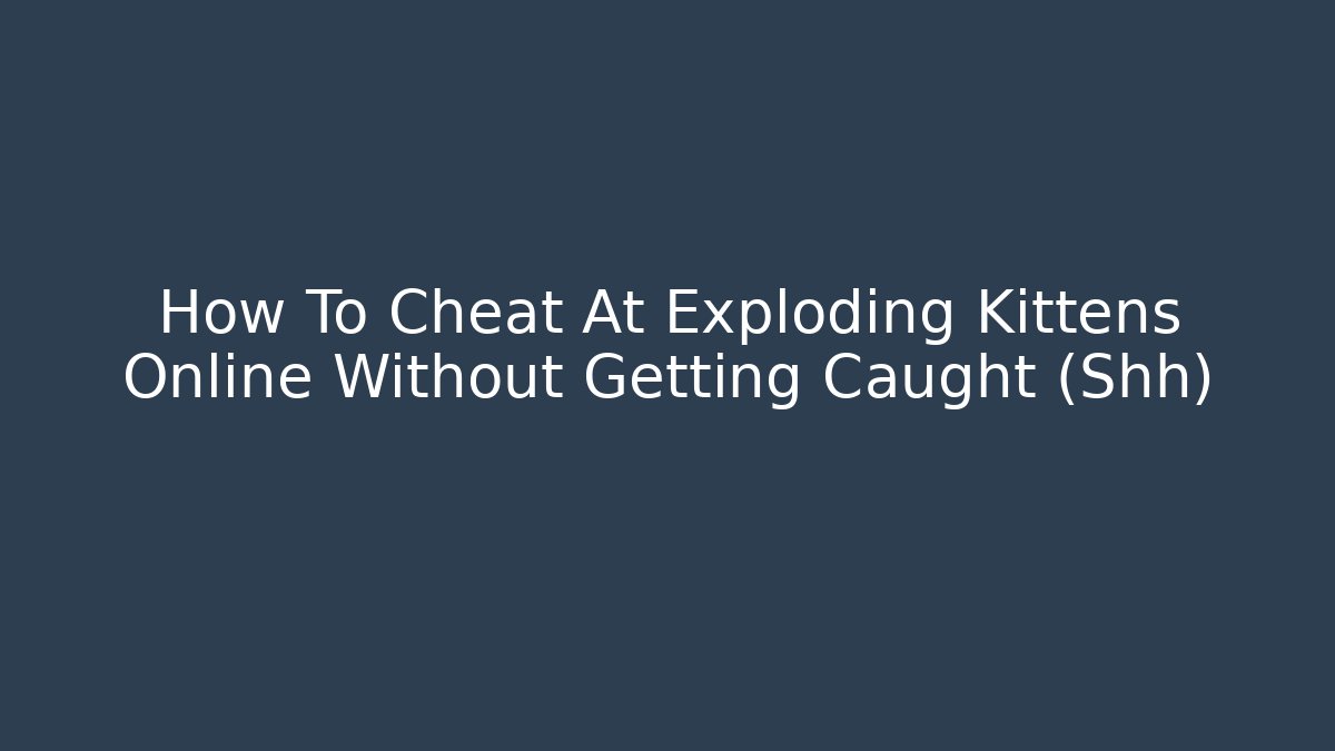How To Cheat At Exploding Kittens Online Without Getting Caught (Shh)