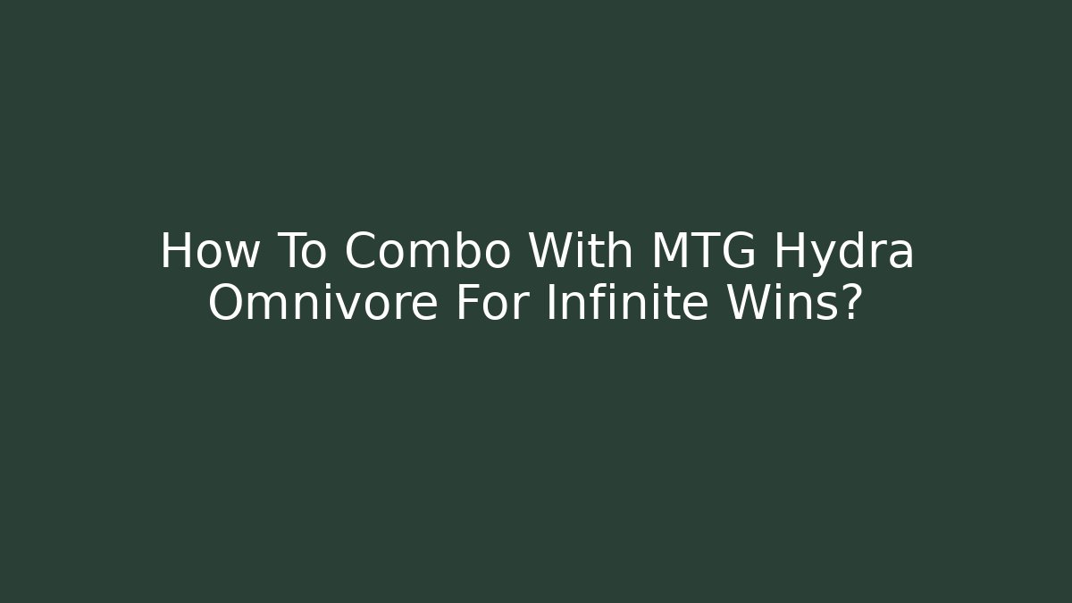 How To Combo With MTG Hydra Omnivore For Infinite Wins?