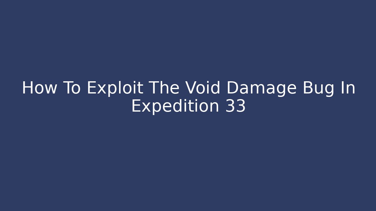 How To Exploit The Void Damage Bug In Expedition 33