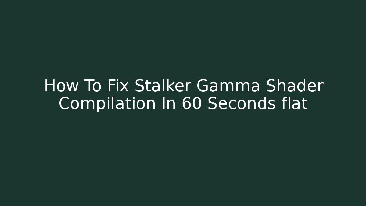 How To Fix Stalker Gamma Shader Compilation In 60 Seconds flat