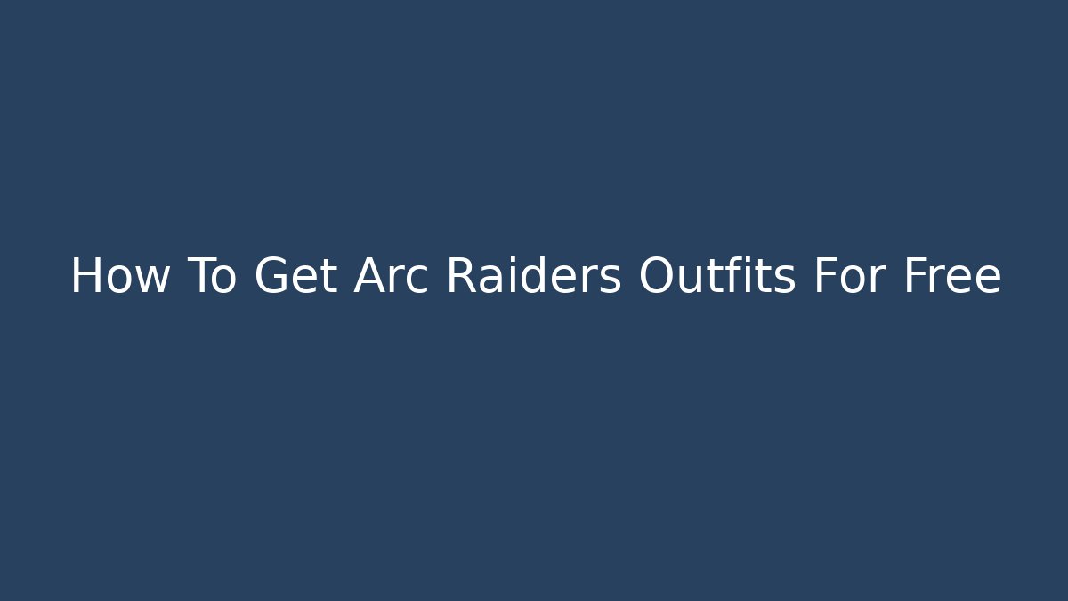How To Get Arc Raiders Outfits For Free