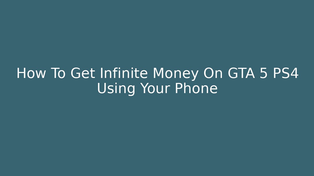 How To Get Infinite Money On GTA 5 PS4 Using Your Phone