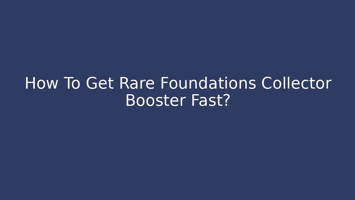 How To Get Rare Foundations Collector Booster Fast? - NADclinic