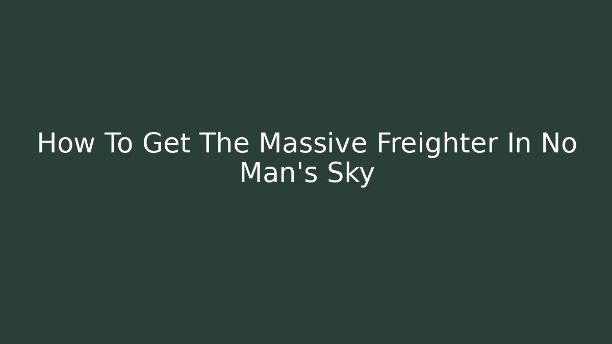 How To Get The Massive Freighter In No Man's Sky