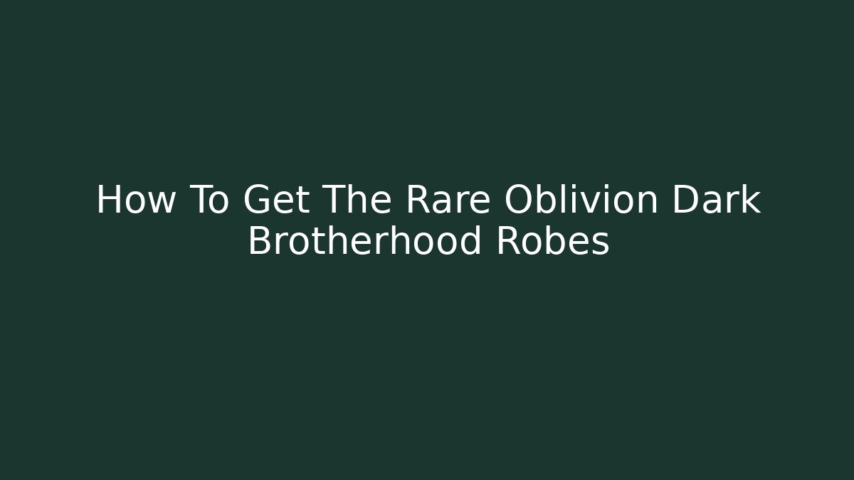 How To Get The Rare Oblivion Dark Brotherhood Robes
