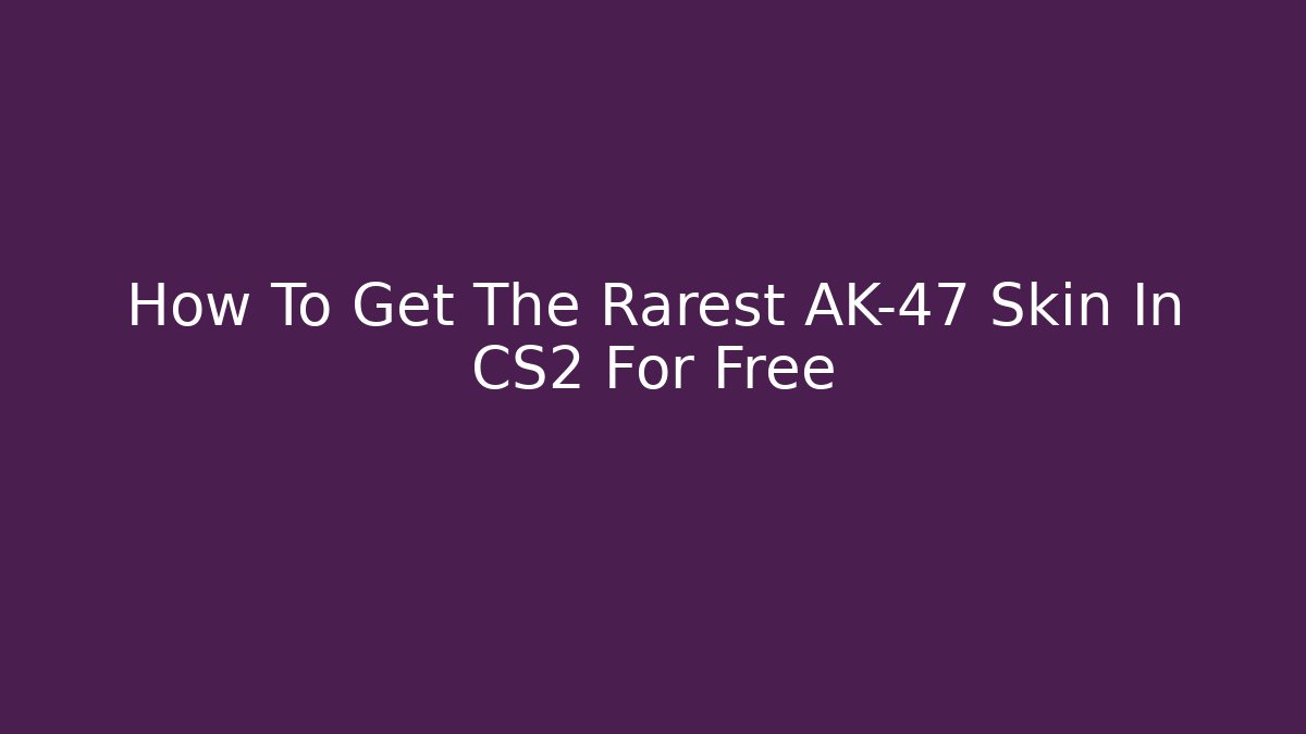 How To Get The Rarest AK-47 Skin In CS2 For Free