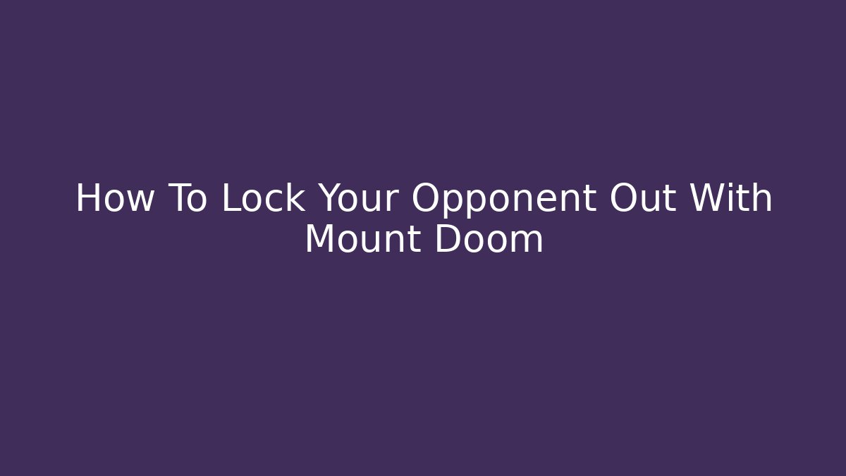 How To Lock Your Opponent Out With Mount Doom