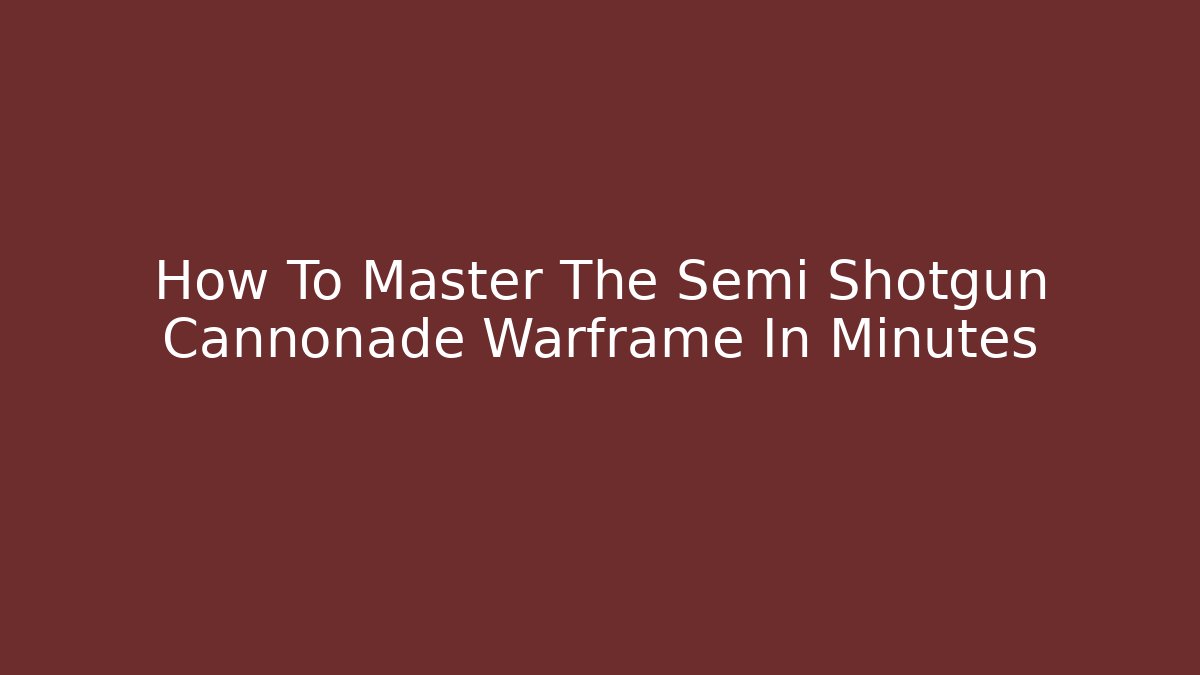 How To Master The Semi Shotgun Cannonade Warframe In Minutes
