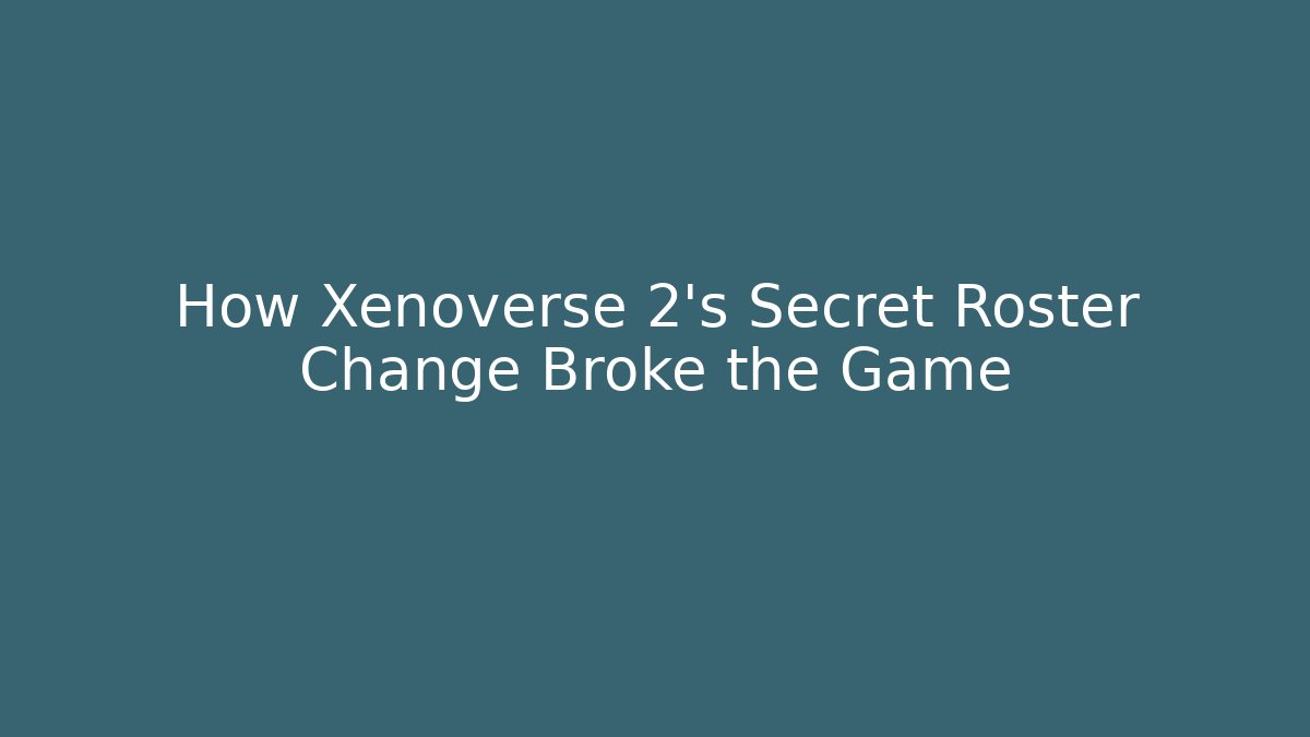 How Xenoverse 2's Secret Roster Change Broke the Game