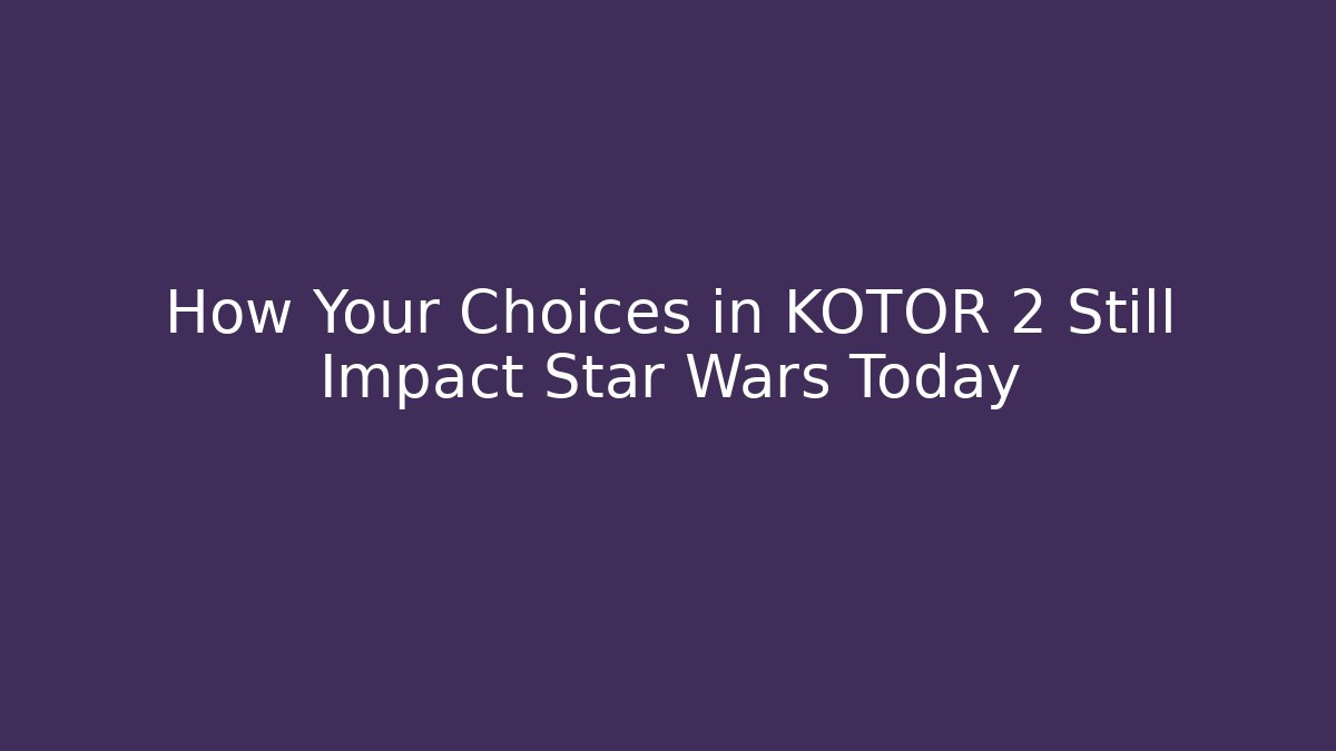 How Your Choices in KOTOR 2 Still Impact Star Wars Today