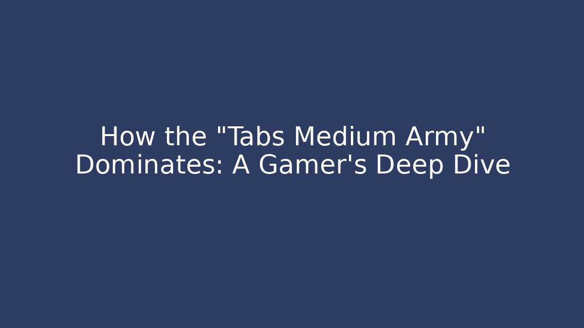 How the "Tabs Medium Army" Dominates: A Gamer's Deep Dive - NADclinic
