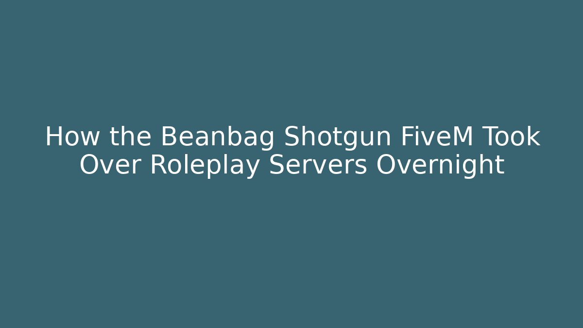 How the Beanbag Shotgun FiveM Took Over Roleplay Servers Overnight