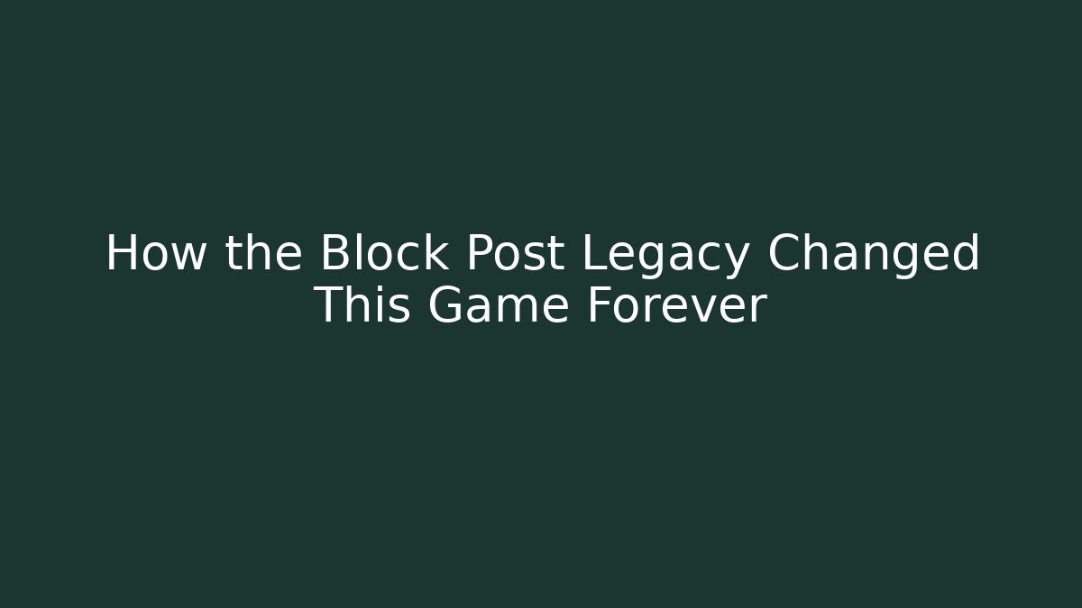 How the Block Post Legacy Changed This Game Forever - NADclinic