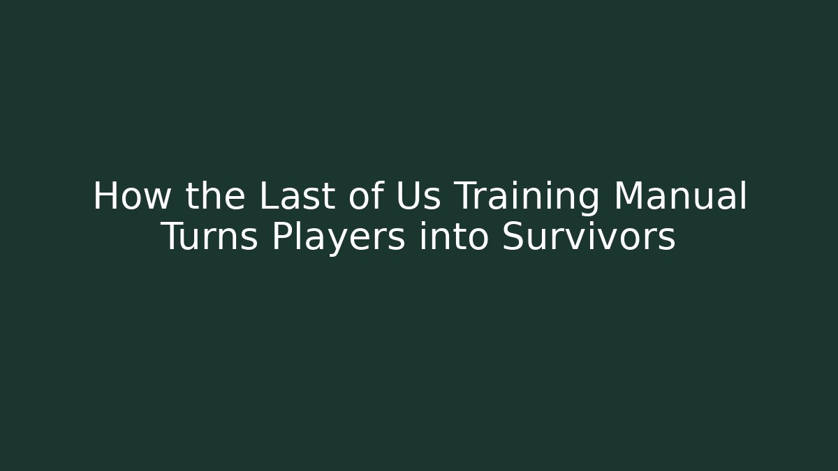 How the Last of Us Training Manual Turns Players into Survivors