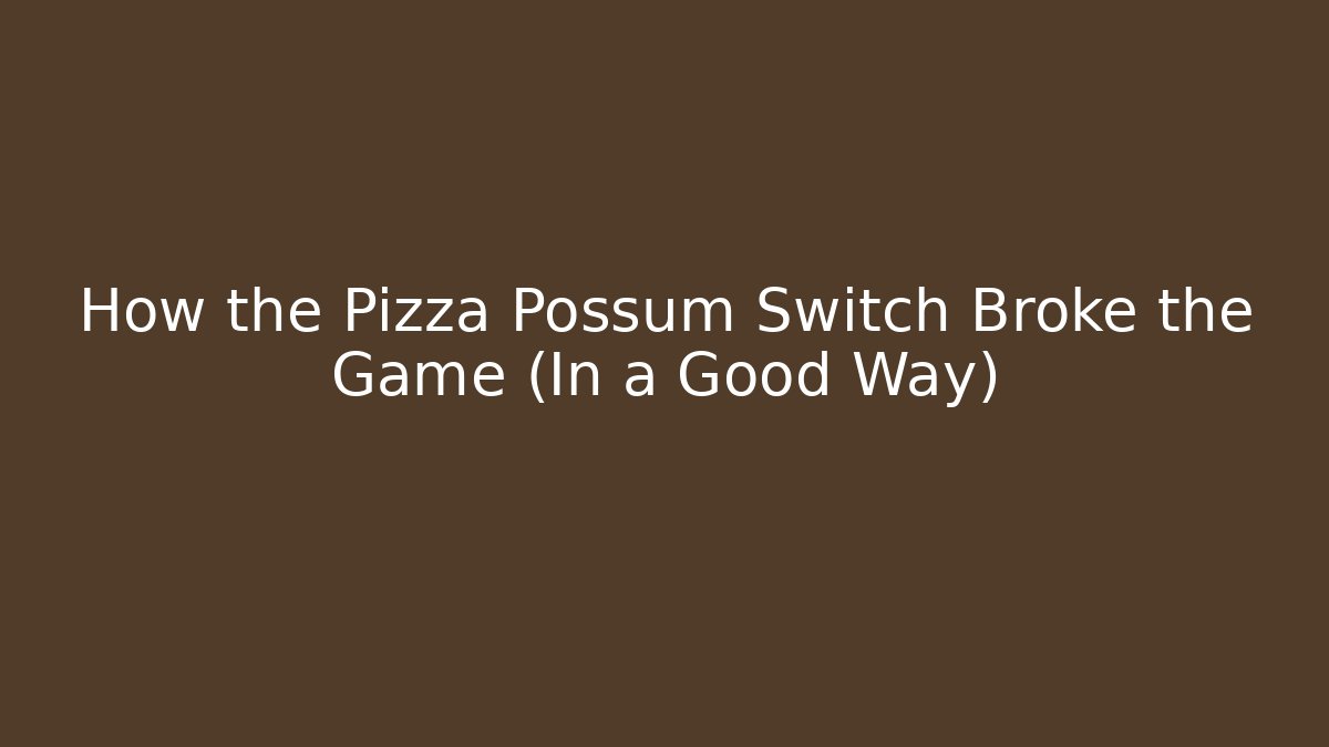 How the Pizza Possum Switch Broke the Game (In a Good Way)