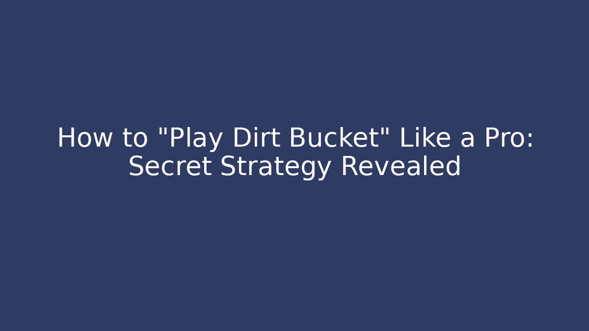 How to "Play Dirt Bucket" Like a Pro: Secret Strategy Revealed