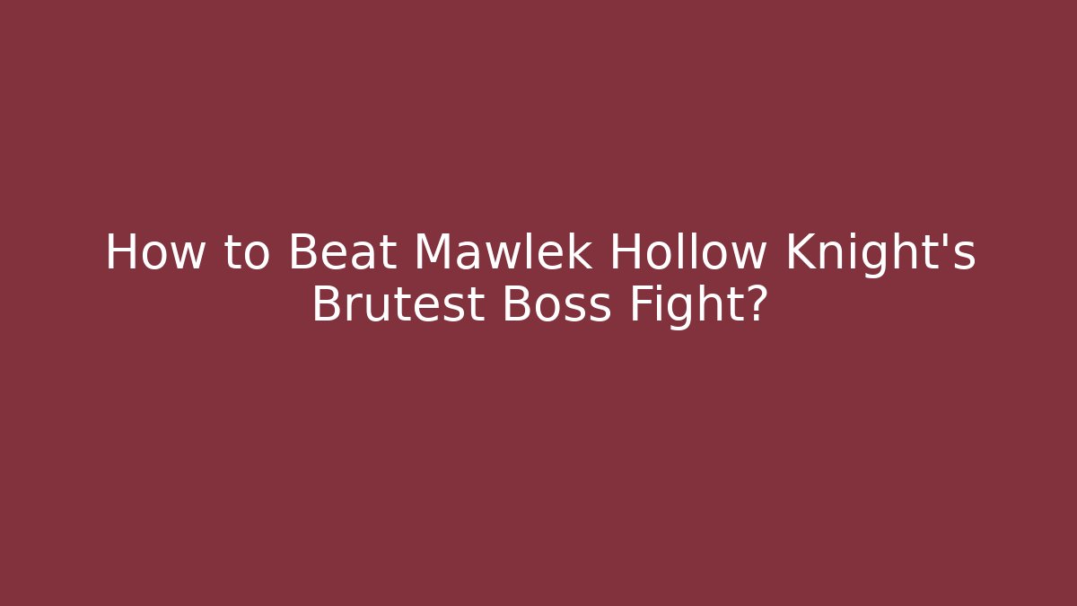How to Beat Mawlek Hollow Knight's Brutest Boss Fight?