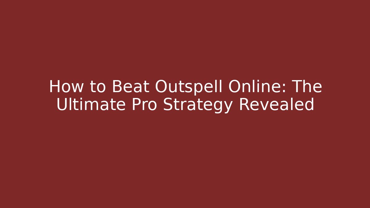 How to Beat Outspell Online: The Ultimate Pro Strategy Revealed
