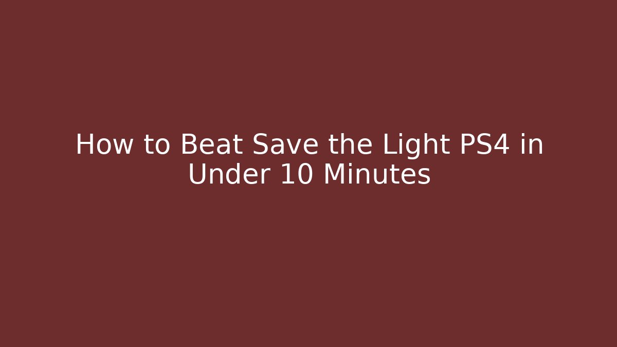 How to Beat Save the Light PS4 in Under 10 Minutes