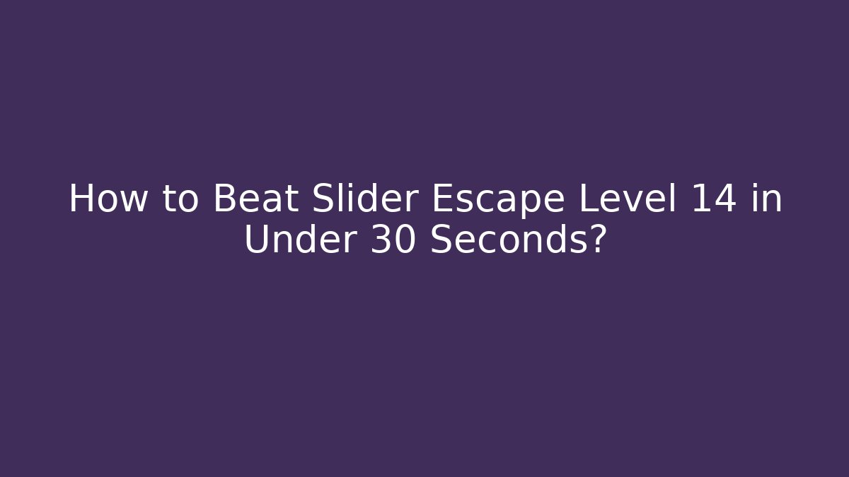 How to Beat Slider Escape Level 14 in Under 30 Seconds?