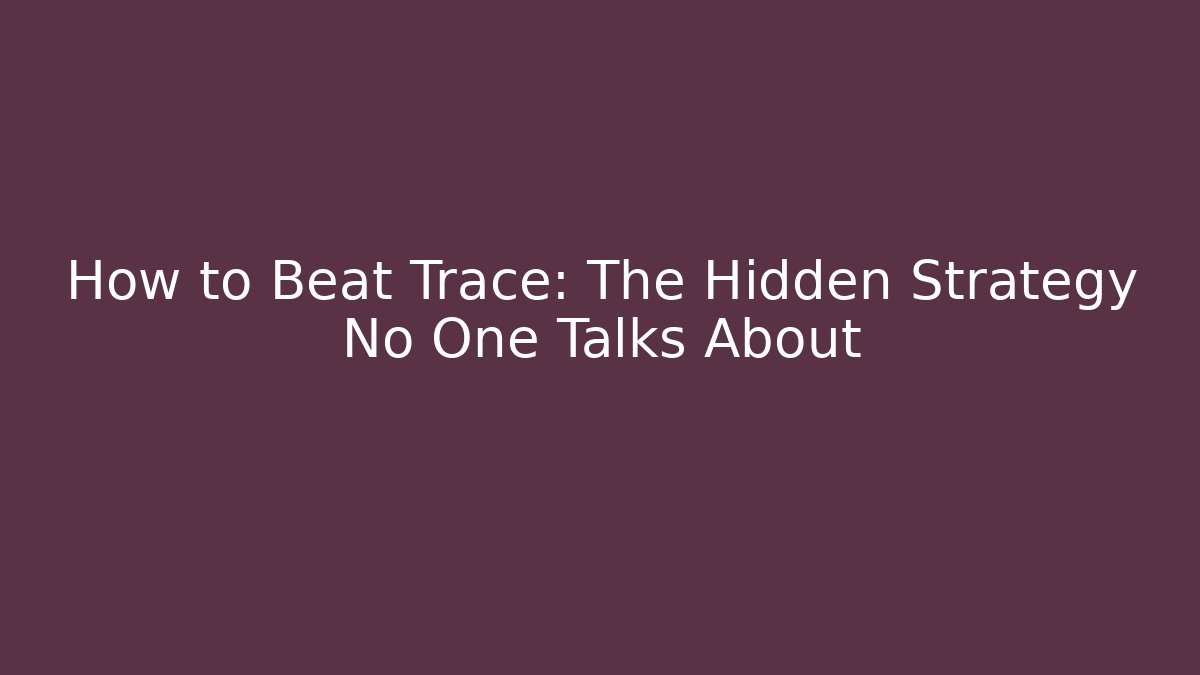 How to Beat Trace: The Hidden Strategy No One Talks About
