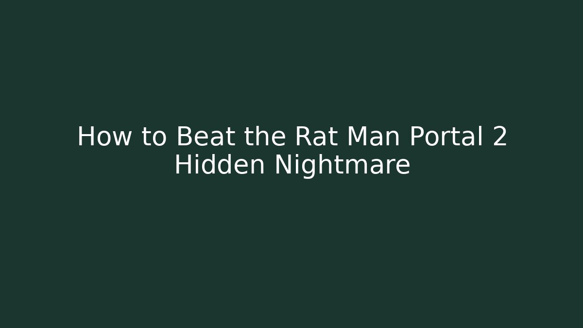 How to Beat the Rat Man Portal 2 Hidden Nightmare