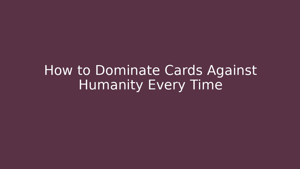 How to Dominate Cards Against Humanity Every Time - NADclinic