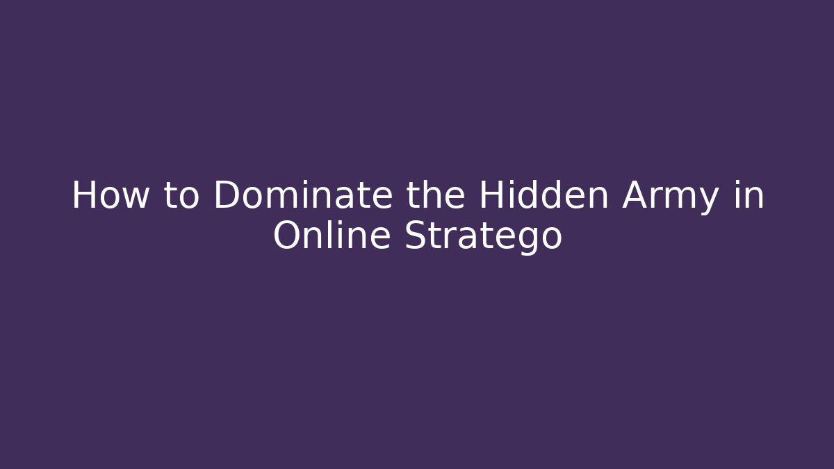 How to Dominate the Hidden Army in Online Stratego - NADclinic