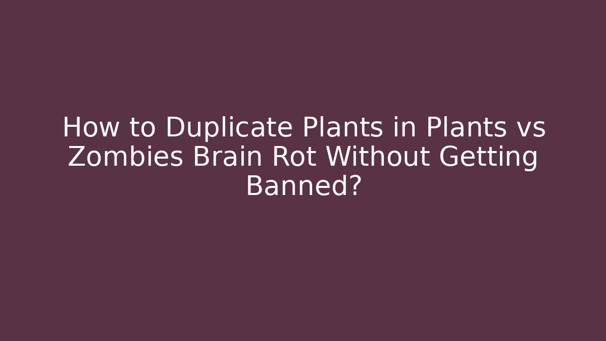 How to Duplicate Plants in Plants vs Zombies Brain Rot Without Getting Banned? - NADclinic