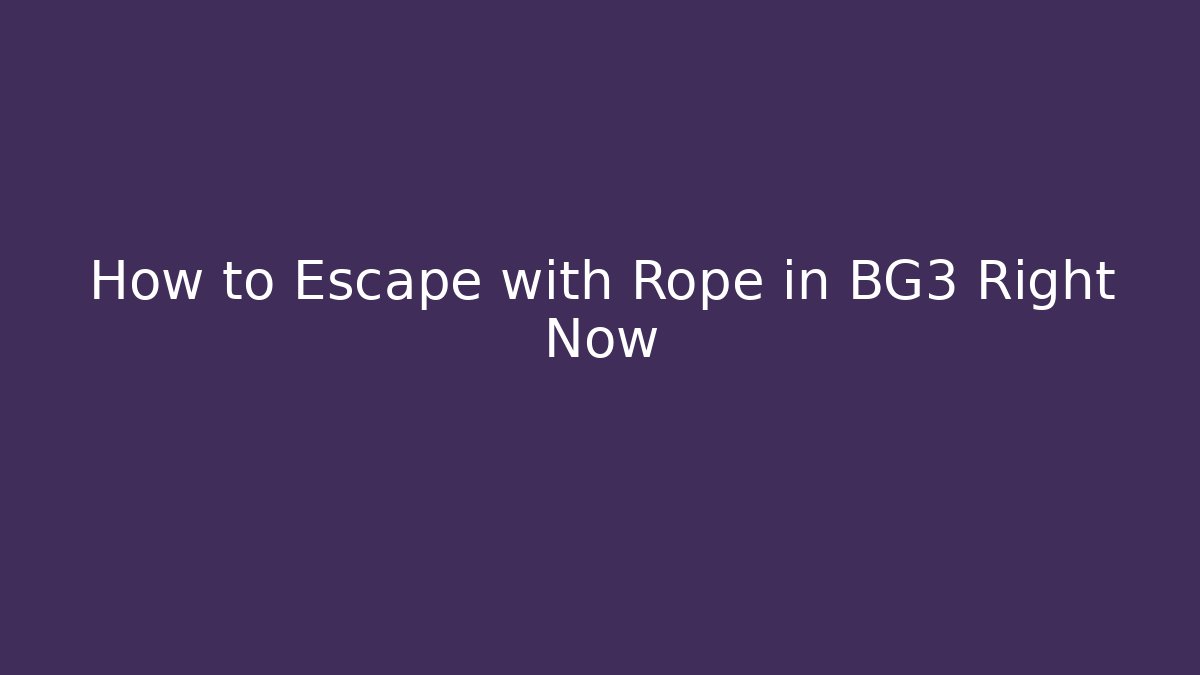 How to Escape with Rope in BG3 Right Now