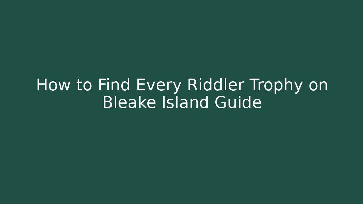 How to Find Every Riddler Trophy on Bleake Island Guide