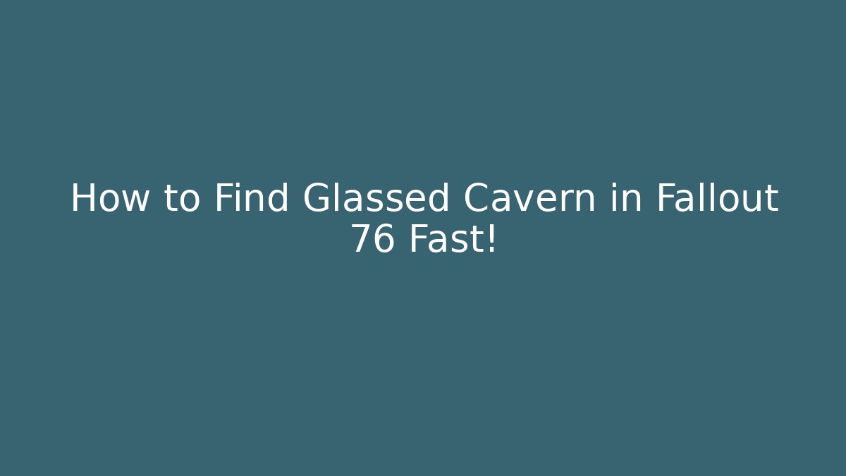How to Find Glassed Cavern in Fallout 76 Fast!