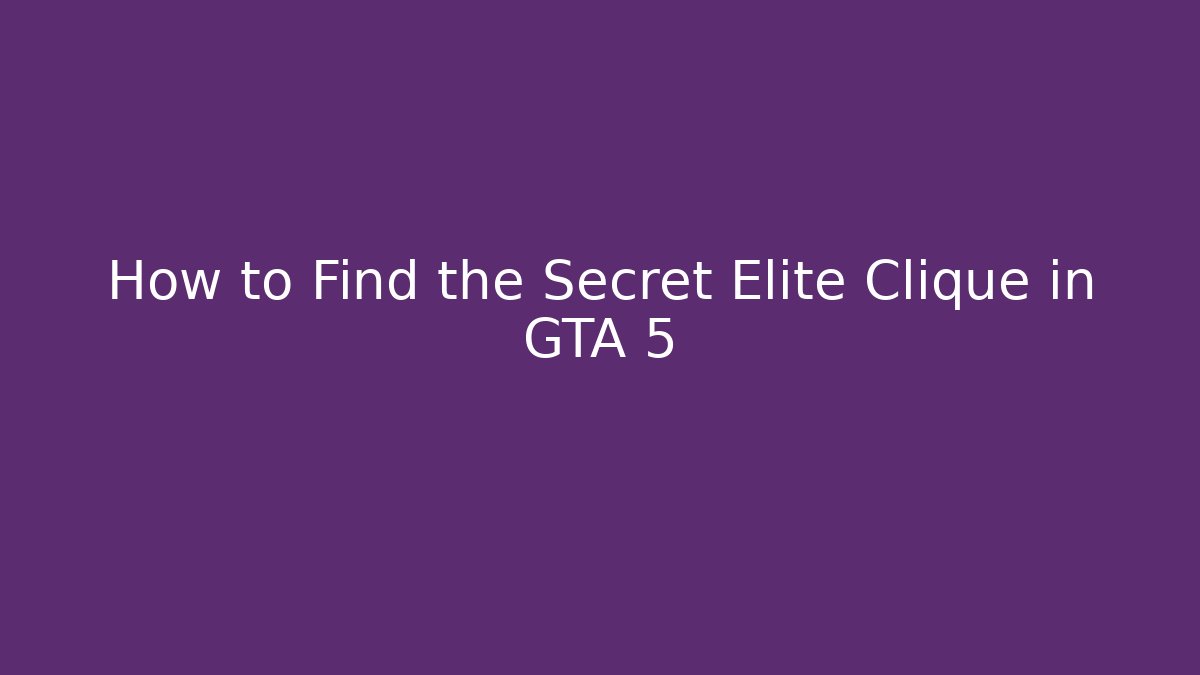 How to Find the Secret Elite Clique in GTA 5