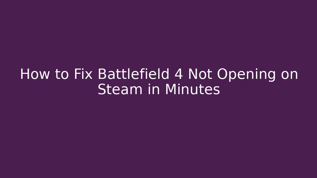 How to Fix Battlefield 4 Not Opening on Steam in Minutes