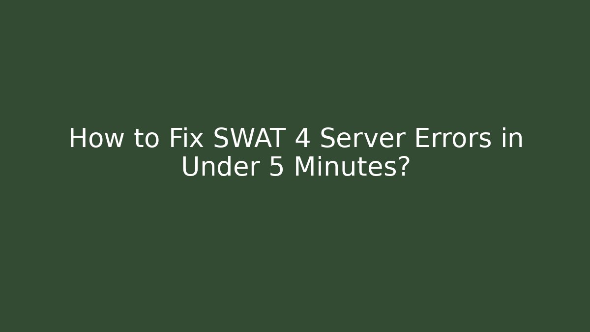 How to Fix SWAT 4 Server Errors in Under 5 Minutes?