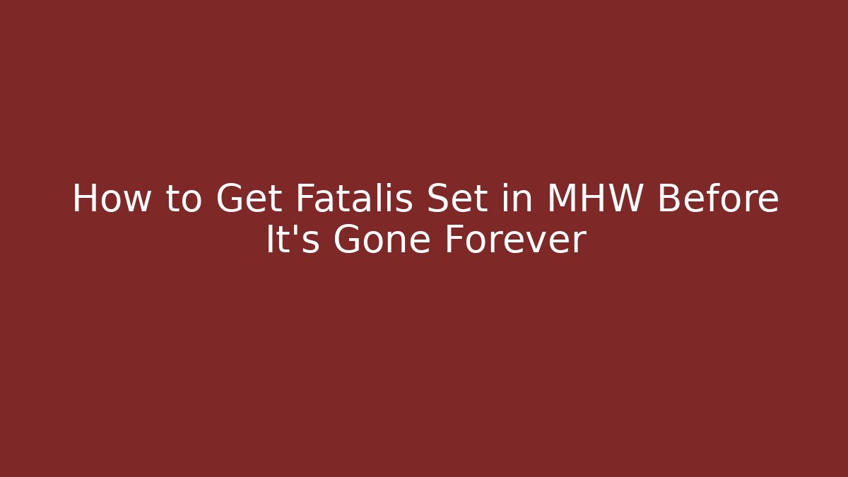 How to Get Fatalis Set in MHW Before It's Gone Forever