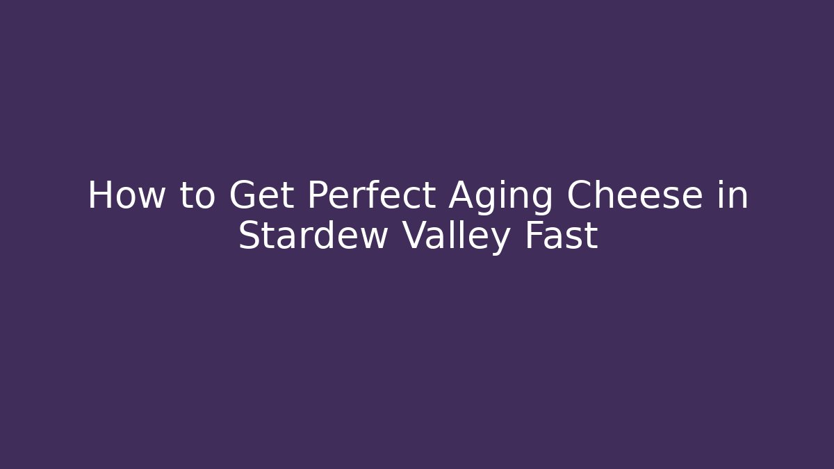 How to Get Perfect Aging Cheese in Stardew Valley Fast