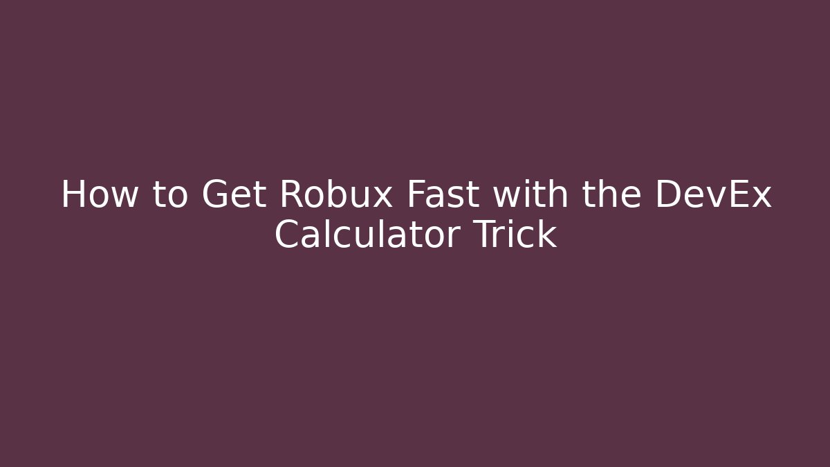 How to Get Robux Fast with the DevEx Calculator Trick