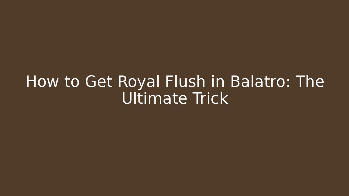 How to Get Royal Flush in Balatro: The Ultimate Trick